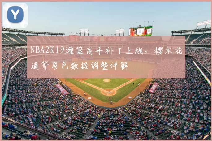NBA2K19灌篮高手补丁上线，樱木花道等角色数据调整详解