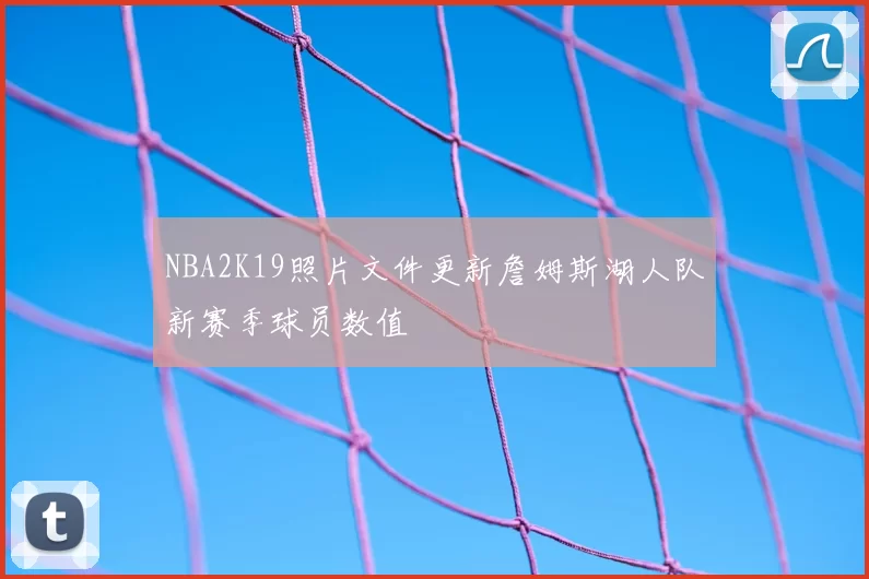 NBA2K19照片文件更新詹姆斯湖人队新赛季球员数值