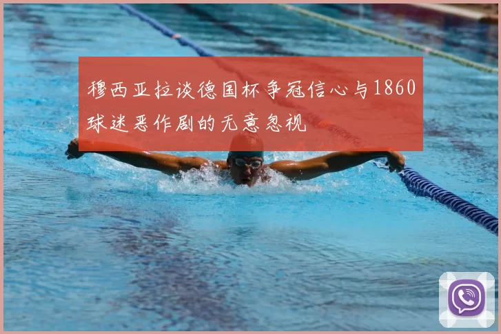 穆西亚拉谈德国杯争冠信心与1860球迷恶作剧的无意忽视