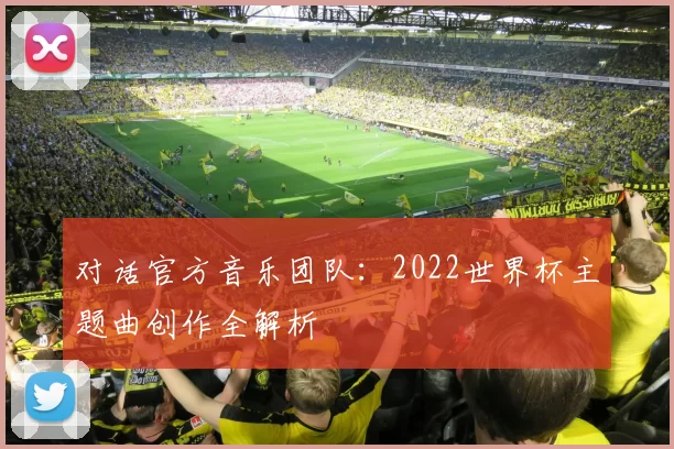 对话官方音乐团队:2022世界杯主题曲创作全解析