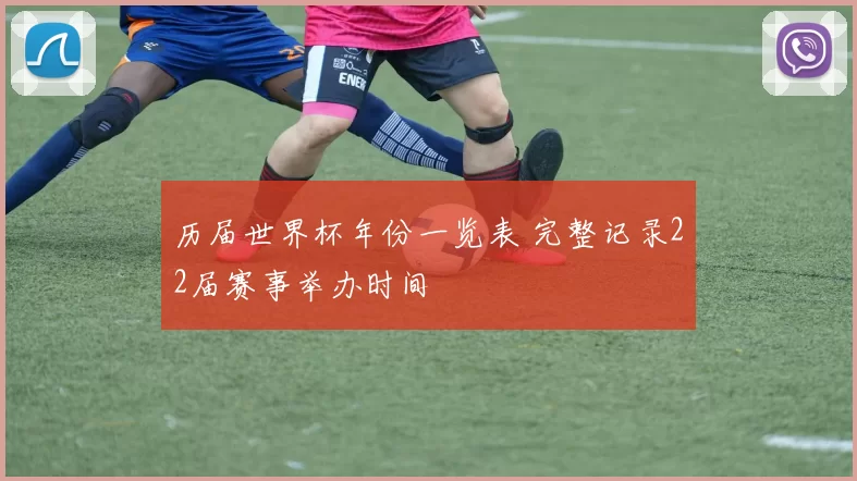 历届世界杯年份一览表 完整记录22届赛事举办时间