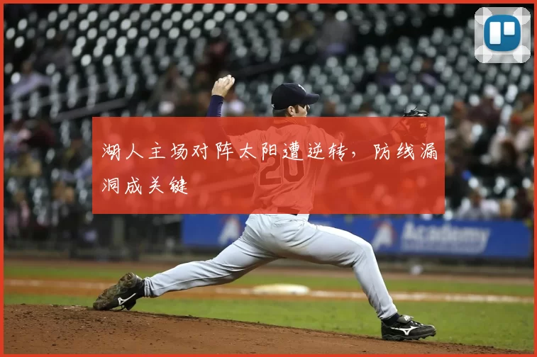 湖人主场对阵太阳遭逆转,防线漏洞成关键