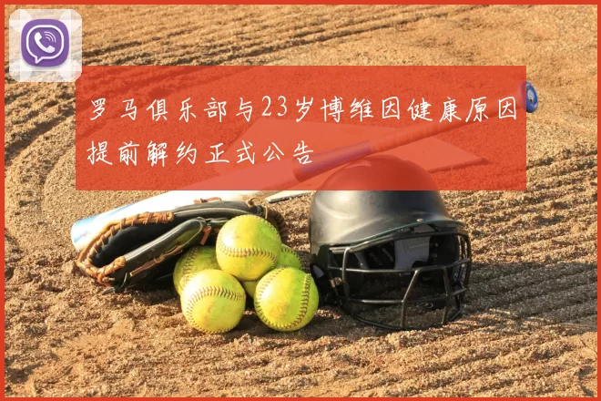 罗马俱乐部与23岁博维因健康原因提前解约正式公告